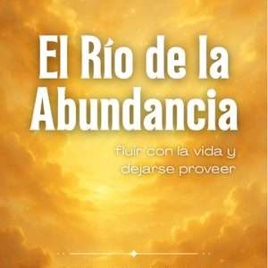El Río de la Abundancia – Fluir con la vida y dejarse proveer (PDF)