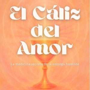 El Cáliz del Amor – La medicina secreta de la entrega humilde (PDF)